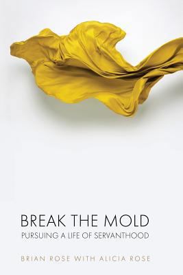 Break The Mold: pursuing a life of servanthood 1722642351 Book Cover