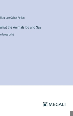 What the Animals Do and Say: in large print 3387030355 Book Cover