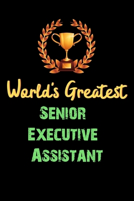 World's Greatest Senior Executive Assistant  - Funny Gifts For Senior Executive Assistant Notebook And Journal Gift Ideas: Lined Notebook / Journal Gift, 120 Pages, 6x9, Soft Cover, Matte Finish