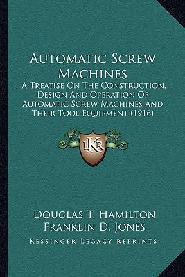 Automatic Screw Machines: A Treatise On The Con... 1163948802 Book Cover