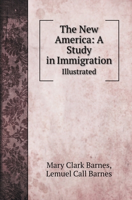 The New America: A Study in Immigration: Illust... 5519702993 Book Cover
