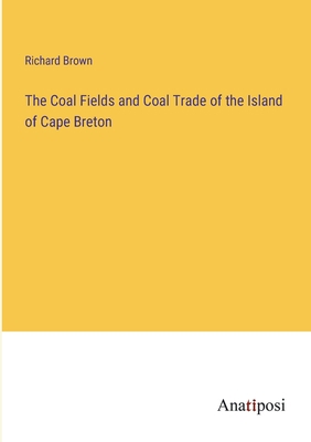 The Coal Fields and Coal Trade of the Island of... 3382168529 Book Cover