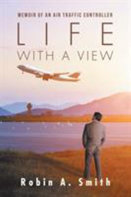 Life with a View: Memoir of an Air Traffic Cont... 1532023162 Book Cover