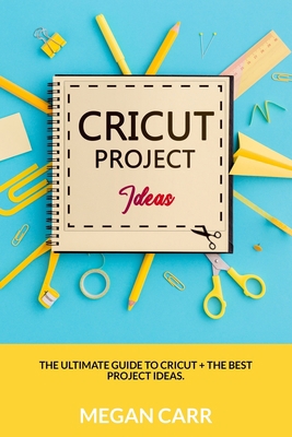 Cricut Project Ideas: The Ultimate Guide To Cri... B088BJYZQ7 Book Cover
