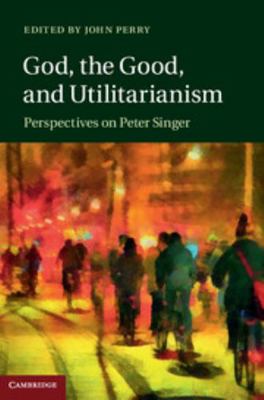 God, the Good, and Utilitarianism: Perspectives... 1107050758 Book Cover