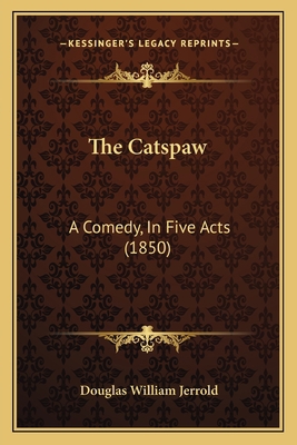 The Catspaw: A Comedy, In Five Acts (1850) 1166930777 Book Cover