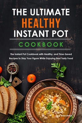 The Ultimate Healthy Instant Pot Cookbook: The ... 1801833656 Book Cover