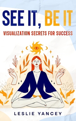 See It, Be It: Visualization Secrets for Success 1456648934 Book Cover