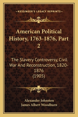 American Political History, 1763-1876, Part 2: ... 1168154901 Book Cover