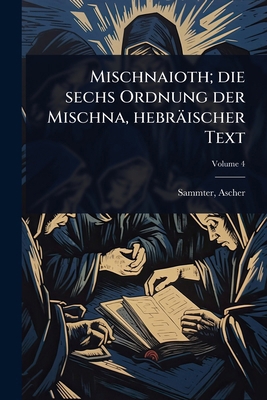 Mischnaioth; die sechs Ordnung der Mischna, heb... [Hebrew] 1024455904 Book Cover