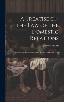 A Treatise on the law of the Domestic Relations... 1020905018 Book Cover