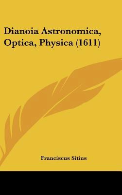 Dianoia Astronomica, Optica, Physica (1611) [Latin] 1162199334 Book Cover
