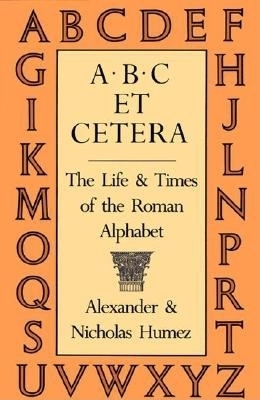 A.B.C Et Cetera: The Life & Times of the Roman Alphabet