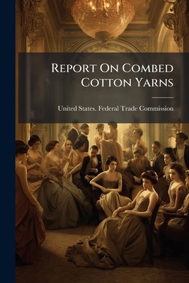 Report On Combed Cotton Yarns: April 14, 1921 127562636X Book Cover