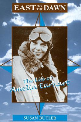 East To The Dawn: The Life Of Amelia Earhart 0306808870 Book Cover