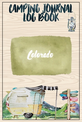 Camping Journal Logbook, Colorado: The Ultimate Campground RV Travel Log Book for Logging Family Adventures and trips at campgrounds and campsites (6 x9) 145 Guided Pages