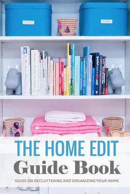 Paperback The Home Edit Guide Book: Guide on Decluttering and Organizing Your Home: Tips & Techniques for Your Home Book