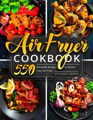 Air Fryer Cookbook: 550 Everyday Recipes to Mas... B08L2NNF91 Book Cover