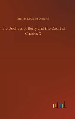 The Duchess of Berry and the Court of Charles X 373269058X Book Cover