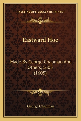 Eastward Hoe: Made By George Chapman And Others... 1164055976 Book Cover