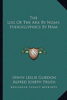 The Log Of The Ark By Noah; Hieroglyphics By Ham 1163260347 Book Cover