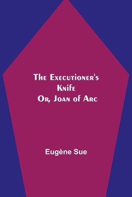 The Executioner's Knife; Or, Joan of Arc 9355340729 Book Cover