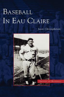 Baseball in Eau Claire 153161762X Book Cover