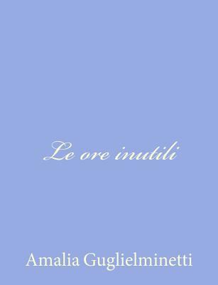 Le ore inutili [Italian] 1480172308 Book Cover
