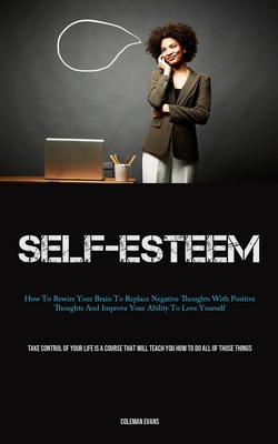 Self-Esteem: How To Rewire Your Brain To Replac... 1837879915 Book Cover