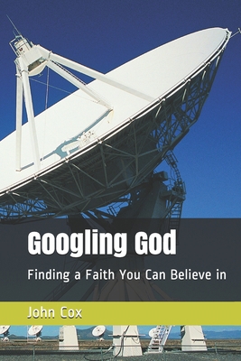 Googling God: Finding a Faith You Can Believe in 1502502402 Book Cover