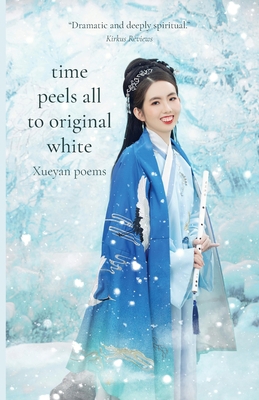 Time Peels All to Original White: Xueyan Poems 1594980926 Book Cover