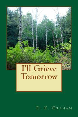 I'll Grieve Tomorrow 149287471X Book Cover