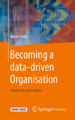 Becoming a Data-Driven Organisation: Unlock the... 3662603039 Book Cover