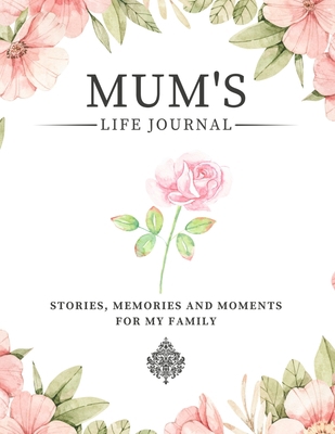 Mum's Life Journal: Stories, Memories and Momen... 1922664154 Book Cover