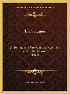 The Volcanos: Or Burning And Fire Vomiting Moun... 1166152146 Book Cover