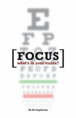 Focus: What's in Your Vision? 1577948181 Book Cover