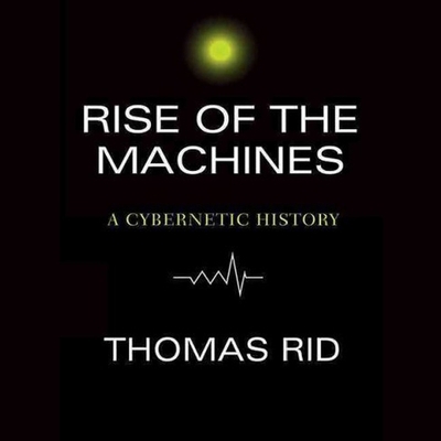 Rise of the Machines: A Cybernetic History 1665149701 Book Cover