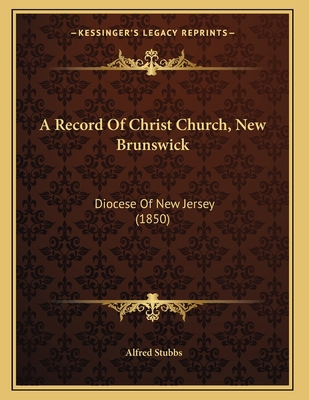 A Record Of Christ Church, New Brunswick: Dioce... 1166409058 Book Cover