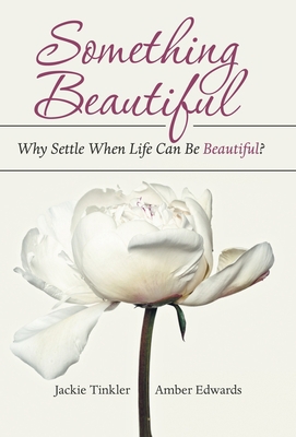 Something Beautiful: Why Settle When Life Can B... 1973678659 Book Cover