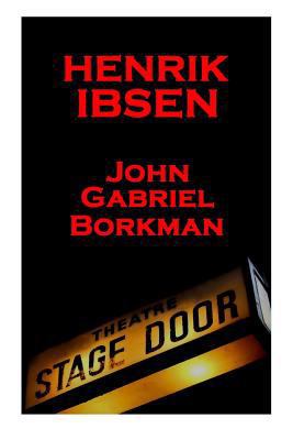 Henrik Ibsen - John Gabriel Borkman: A Classic ... 1780007930 Book Cover