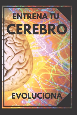 Entrena Tu Cerebro: Evoluciona! Métodos práctic... [Spanish] 1675845557 Book Cover