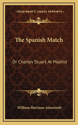 The Spanish Match: Or Charles Stuart At Madrid 116368161X Book Cover