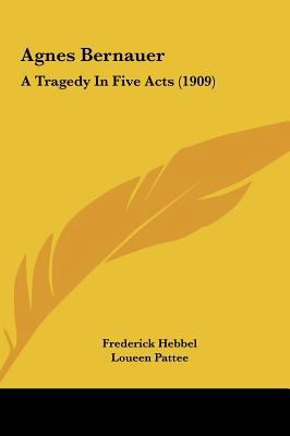 Agnes Bernauer: A Tragedy in Five Acts (1909) 116209365X Book Cover