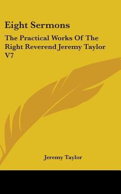 Eight Sermons: The Practical Works Of The Right... 0548368384 Book Cover