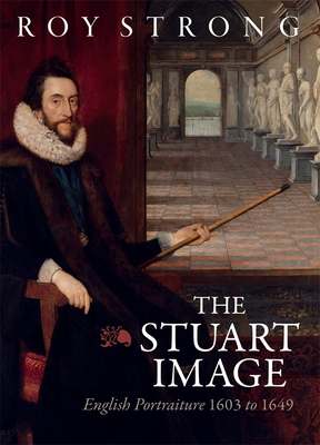 The Stuart Image: English Portraiture 1603 to 1649 1783277203 Book Cover