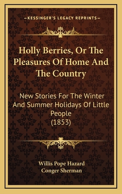 Holly Berries, Or The Pleasures Of Home And The... 1166506738 Book Cover