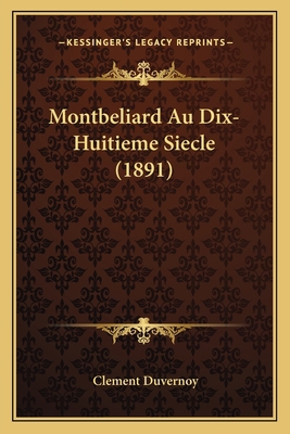 Montbeliard Au Dix-Huitieme Siecle (1891) [French] 1167706099 Book Cover