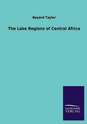 The Lake Regions of Central Africa 3846026220 Book Cover