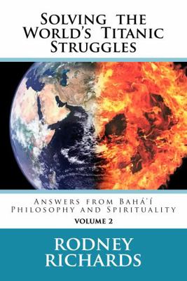 Paperback Solving the World's Titanic Struggles Volume 2 : Answers from Baha'i Philosophy and Spirituality Book