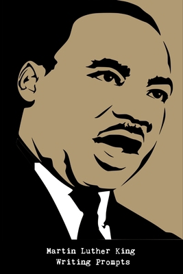 Martin Luther King Writing Prompts: 30 Writing Prompts about Martin Luther King Jr for Students